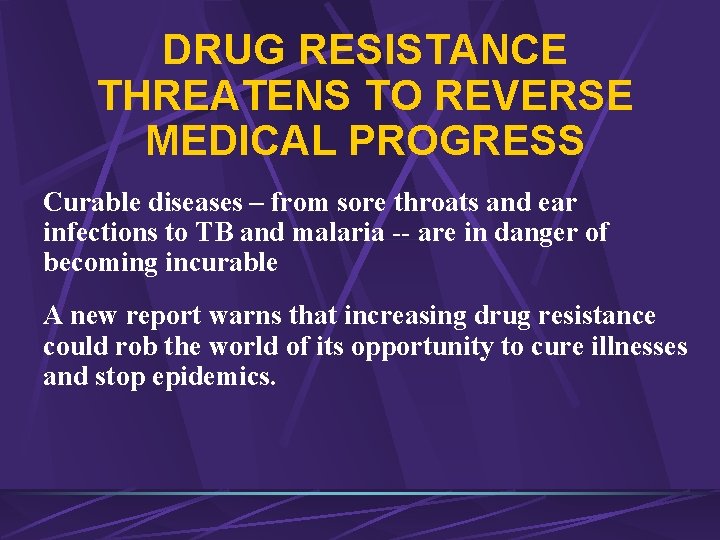 DRUG RESISTANCE THREATENS TO REVERSE MEDICAL PROGRESS Curable diseases – from sore throats and