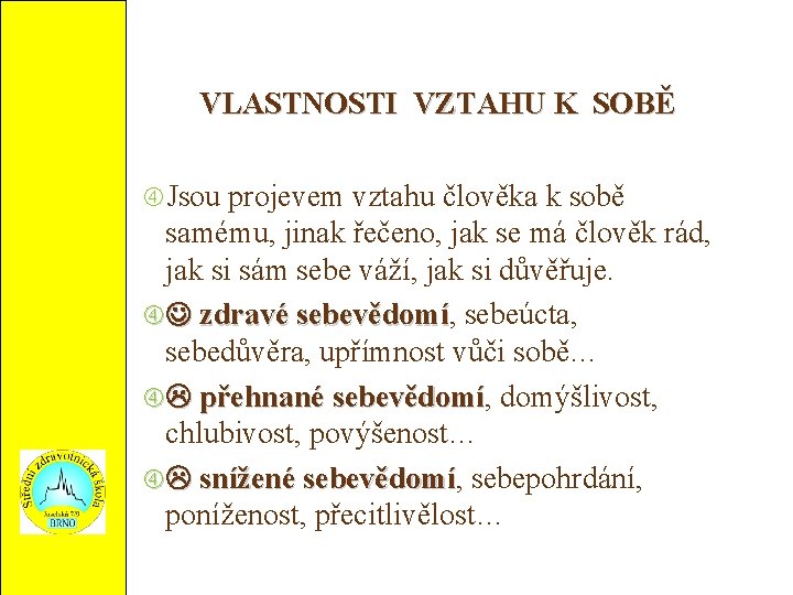 VLASTNOSTI VZTAHU K SOBĚ Jsou projevem vztahu člověka k sobě samému, jinak řečeno, jak