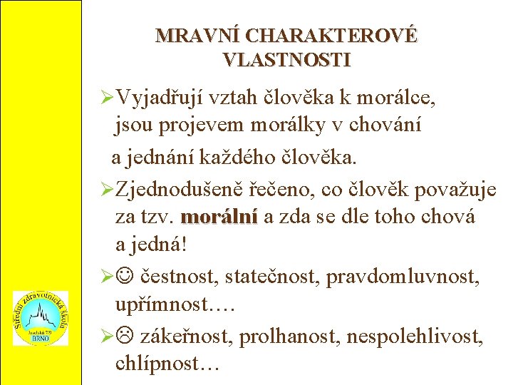 MRAVNÍ CHARAKTEROVÉ VLASTNOSTI ØVyjadřují vztah člověka k morálce, jsou projevem morálky v chování a