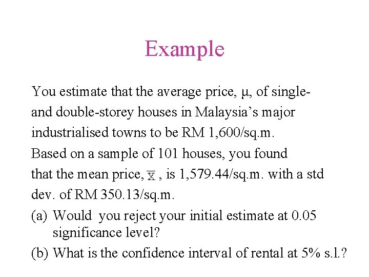 Example You estimate that the average price, μ, of singleand double-storey houses in Malaysia’s