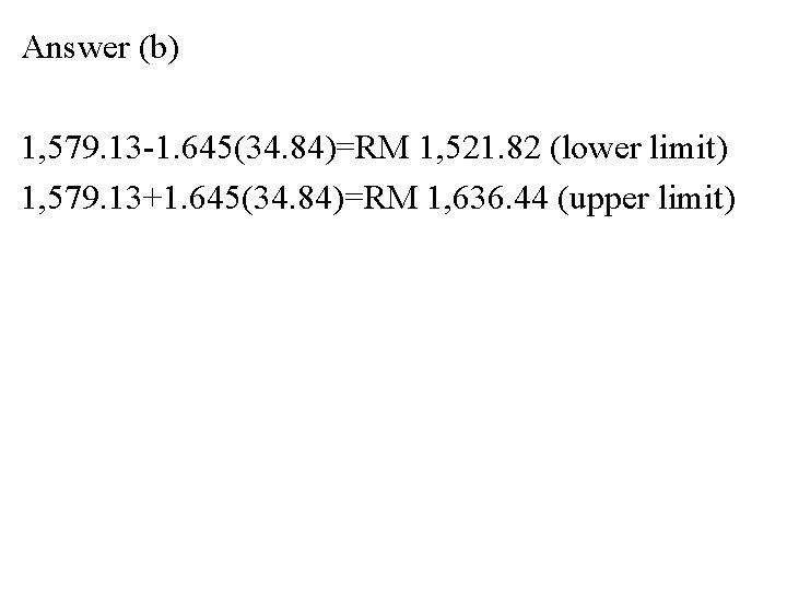 Answer (b) 1, 579. 13 -1. 645(34. 84)=RM 1, 521. 82 (lower limit) 1,