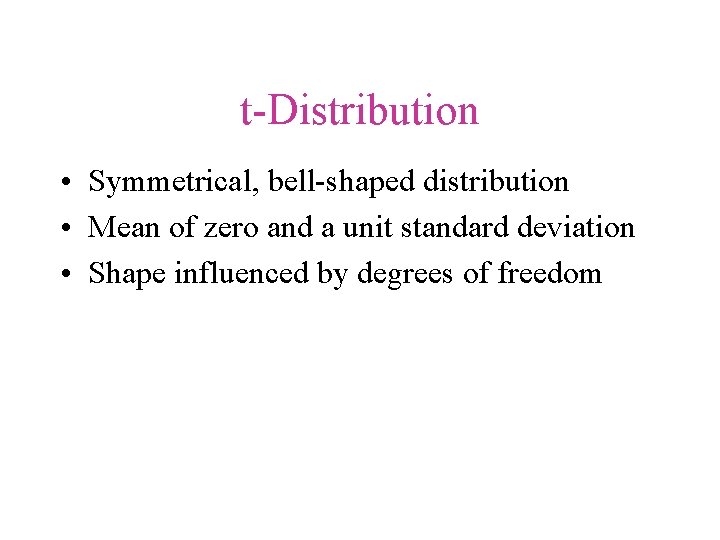 t-Distribution • Symmetrical, bell-shaped distribution • Mean of zero and a unit standard deviation