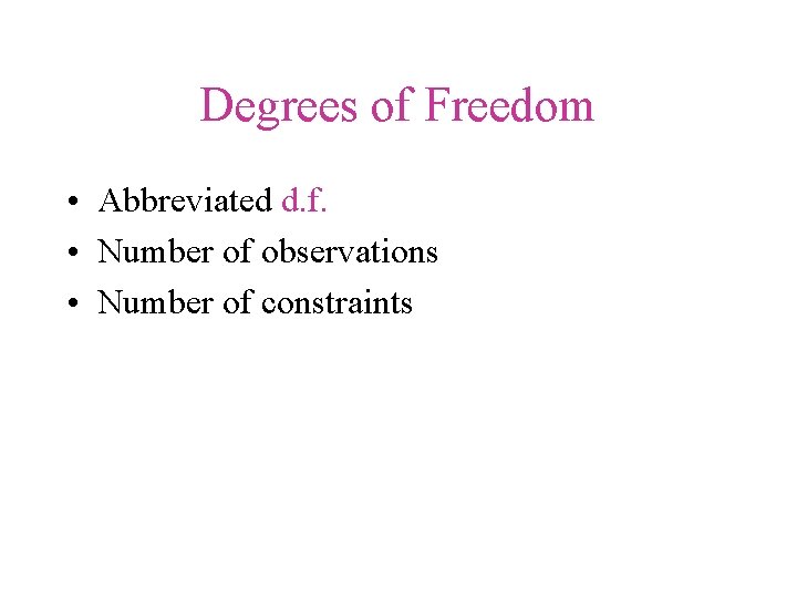 Degrees of Freedom • Abbreviated d. f. • Number of observations • Number of