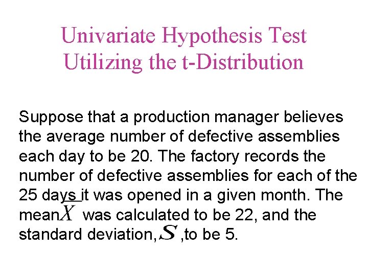 Univariate Hypothesis Test Utilizing the t-Distribution Suppose that a production manager believes the average