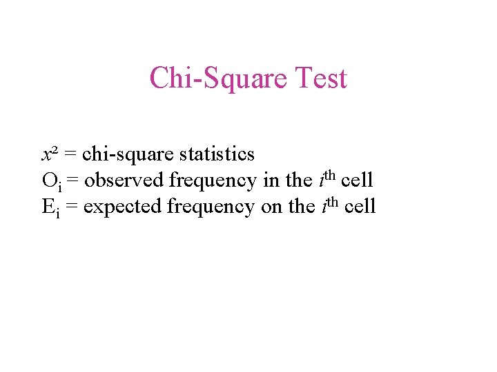 Chi-Square Test x² = chi-square statistics Oi = observed frequency in the ith cell