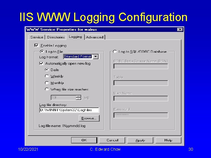 IIS WWW Logging Configuration 10/22/2021 C. Edward Chow 30 IIS WWW Logging Configuration 10/22/2021 C. Edward Chow 30