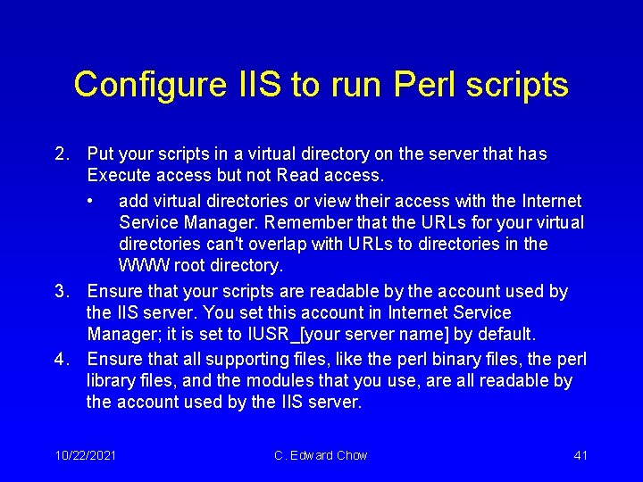 Configure IIS to run Perl scripts 2. Put your scripts in a virtual directory Configure IIS to run Perl scripts 2. Put your scripts in a virtual directory