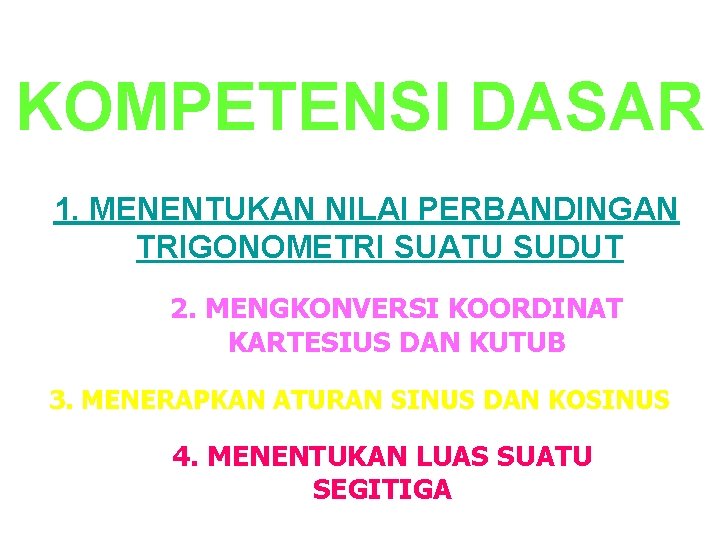 KOMPETENSI DASAR 1. MENENTUKAN NILAI PERBANDINGAN TRIGONOMETRI SUATU SUDUT 2. MENGKONVERSI KOORDINAT KARTESIUS DAN