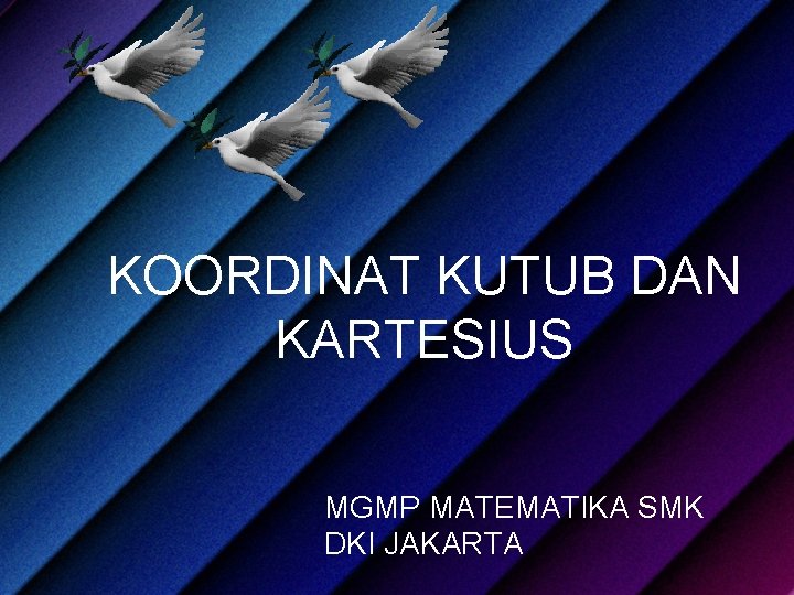 KOORDINAT KUTUB DAN KARTESIUS MGMP MATEMATIKA SMK DKI JAKARTA 