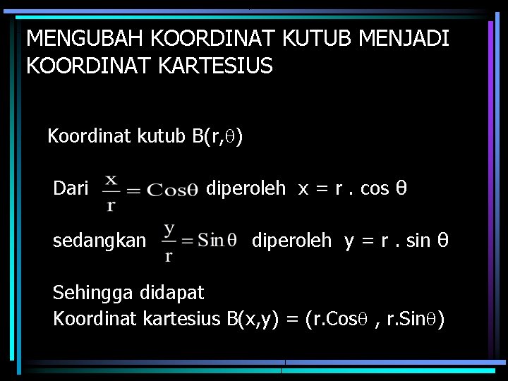 MENGUBAH KOORDINAT KUTUB MENJADI KOORDINAT KARTESIUS Koordinat kutub B(r, q) Dari sedangkan diperoleh x