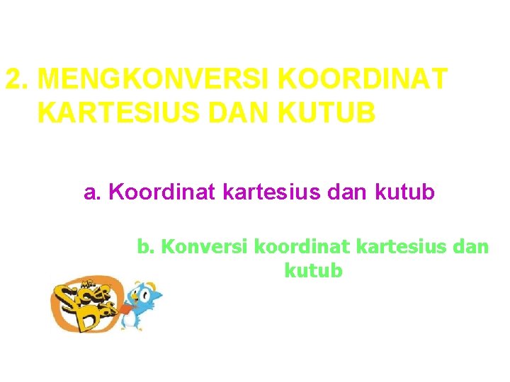 2. MENGKONVERSI KOORDINAT KARTESIUS DAN KUTUB a. Koordinat kartesius dan kutub b. Konversi koordinat