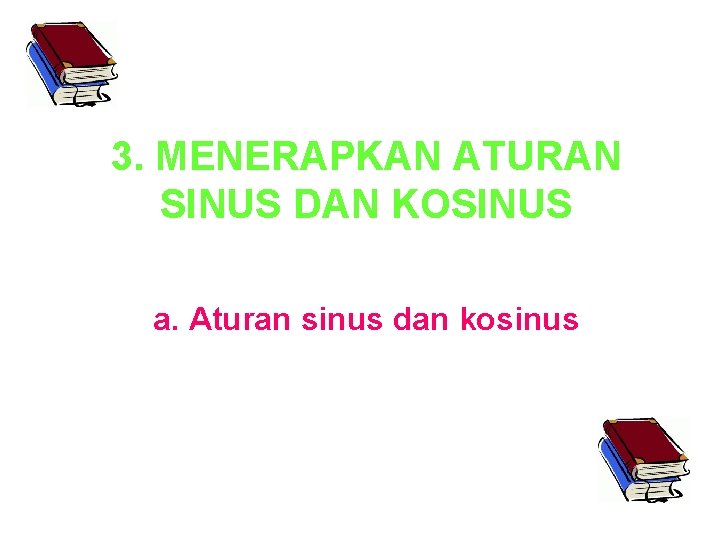 3. MENERAPKAN ATURAN SINUS DAN KOSINUS a. Aturan sinus dan kosinus 