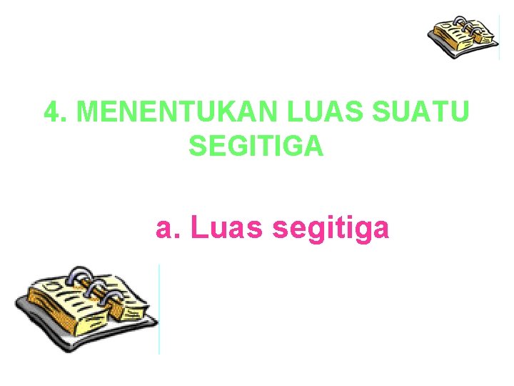 4. MENENTUKAN LUAS SUATU SEGITIGA a. Luas segitiga 