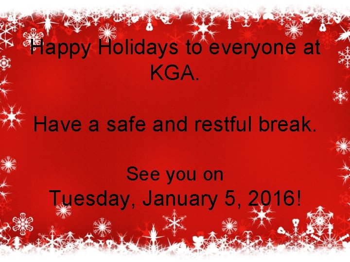 Happy Holidays to everyone at KGA. Have a safe and restful break. See you