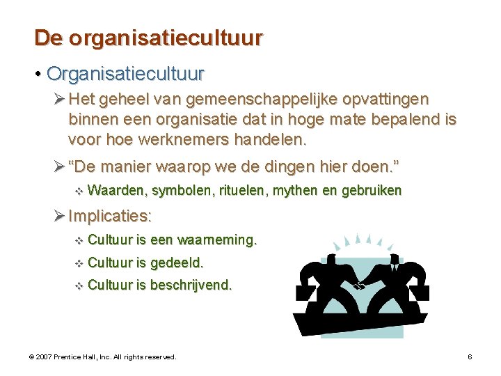 De organisatiecultuur • Organisatiecultuur Ø Het geheel van gemeenschappelijke opvattingen binnen een organisatie dat