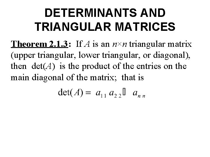 DETERMINANTS AND TRIANGULAR MATRICES Theorem 2. 1. 3: If A is an n×n triangular DETERMINANTS AND TRIANGULAR MATRICES Theorem 2. 1. 3: If A is an n×n triangular