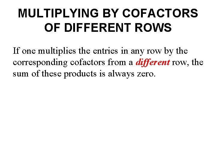 MULTIPLYING BY COFACTORS OF DIFFERENT ROWS If one multiplies the entries in any row MULTIPLYING BY COFACTORS OF DIFFERENT ROWS If one multiplies the entries in any row