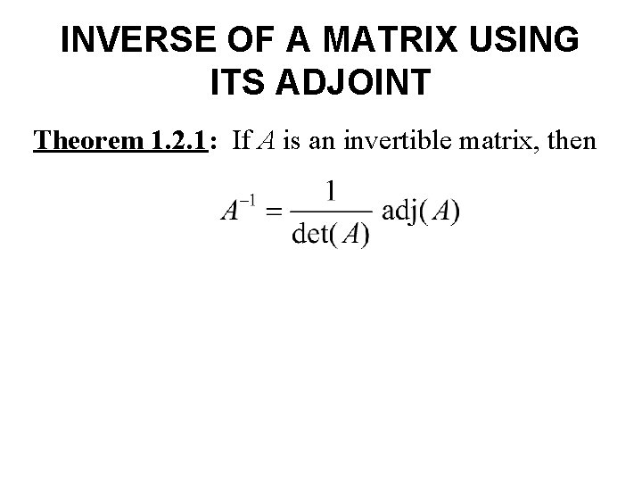 INVERSE OF A MATRIX USING ITS ADJOINT Theorem 1. 2. 1: If A is INVERSE OF A MATRIX USING ITS ADJOINT Theorem 1. 2. 1: If A is