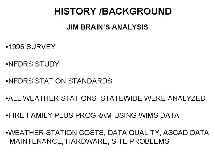 HISTORY /BACKGROUND JIM BRAIN’S ANALYSIS • 1996 SURVEY • NFDRS STUDY • NFDRS STATION