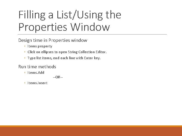 Filling a List/Using the Properties Window Design time in Properties window ◦ Items property