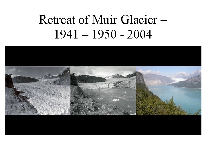 Retreat of Muir Glacier – 1941 – 1950 - 2004 
