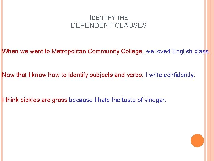 IDENTIFY THE DEPENDENT CLAUSES When we went to Metropolitan Community College, we loved English