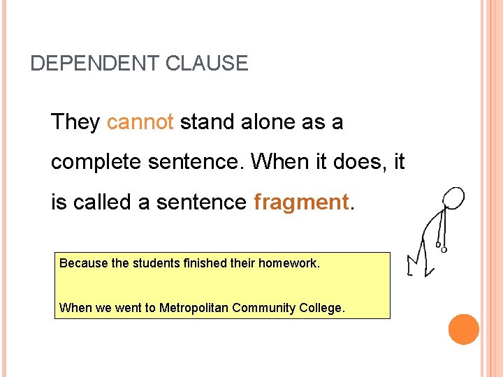 DEPENDENT CLAUSE They cannot stand alone as a complete sentence. When it does, it