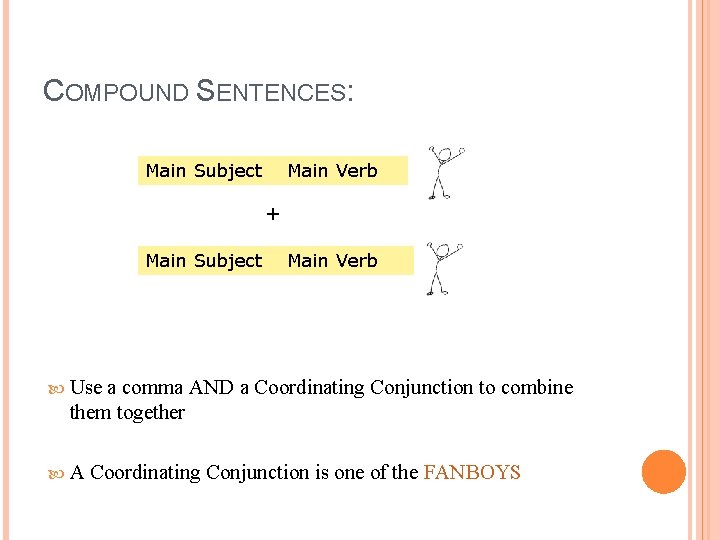 COMPOUND SENTENCES: Main Subject Main Verb + Main Subject Main Verb Use a comma