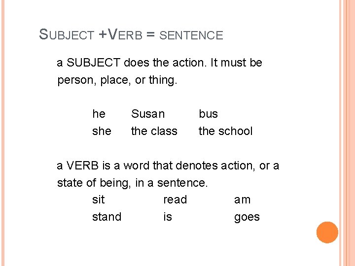 SUBJECT + VERB = SENTENCE a SUBJECT does the action. It must be person,