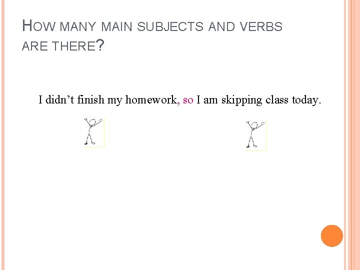 HOW MANY MAIN SUBJECTS AND VERBS ARE THERE? I didn’t finish my homework, so