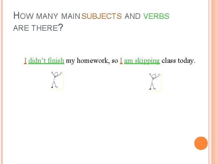 HOW MANY MAIN SUBJECTS AND VERBS ARE THERE? I didn’t finish my homework, so