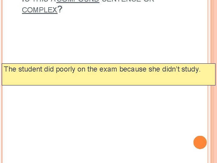IS THIS A COMPOUND SENTENCE OR COMPLEX? The student did poorly on the exam