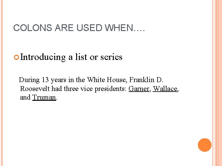 COLONS ARE USED WHEN…. Introducing a list or series During 13 years in the