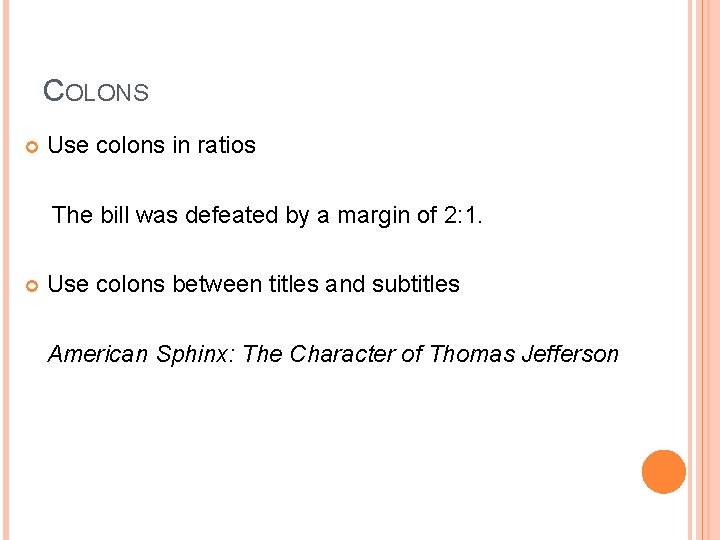 COLONS Use colons in ratios The bill was defeated by a margin of 2: