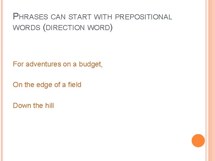 PHRASES CAN START WITH PREPOSITIONAL WORDS (DIRECTION WORD) For adventures on a budget, On