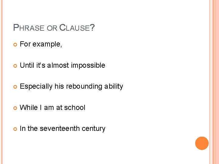 PHRASE OR CLAUSE? For example, Until it’s almost impossible Especially his rebounding ability While