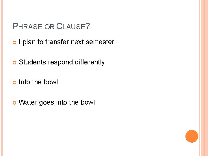 PHRASE OR CLAUSE? I plan to transfer next semester Students respond differently Into the
