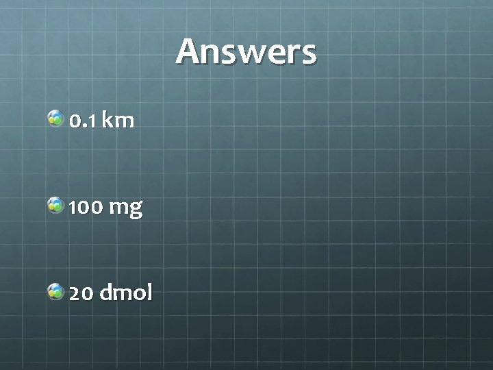 Answers 0. 1 km 100 mg 20 dmol 