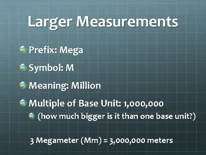 Larger Measurements Prefix: Mega Symbol: M Meaning: Million Multiple of Base Unit: 1, 000