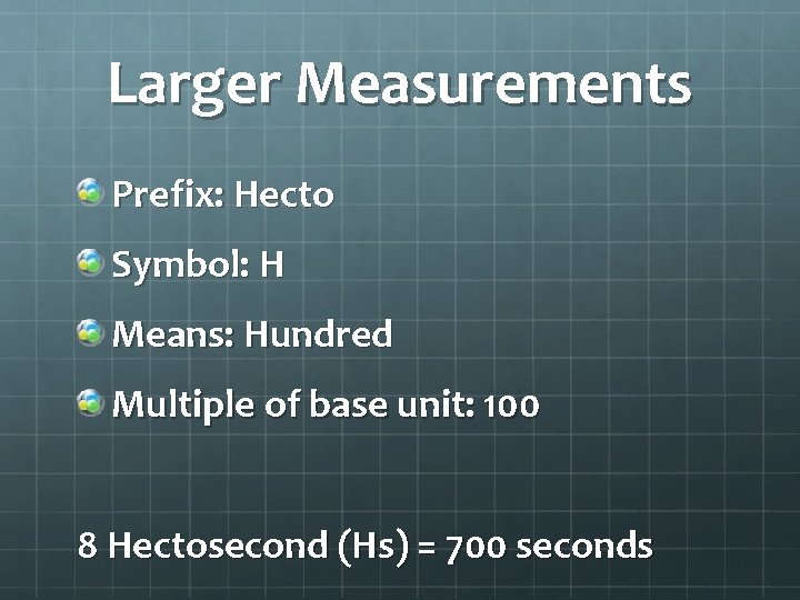 Larger Measurements Prefix: Hecto Symbol: H Means: Hundred Multiple of base unit: 100 8