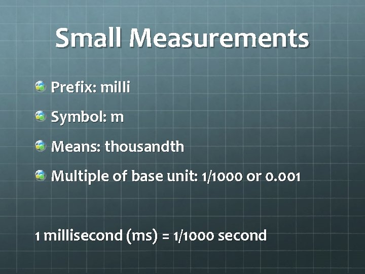 Small Measurements Prefix: milli Symbol: m Means: thousandth Multiple of base unit: 1/1000 or