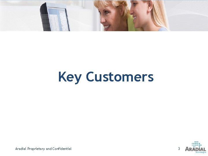 Key Customers Aradial Proprietary and Confidential 3 