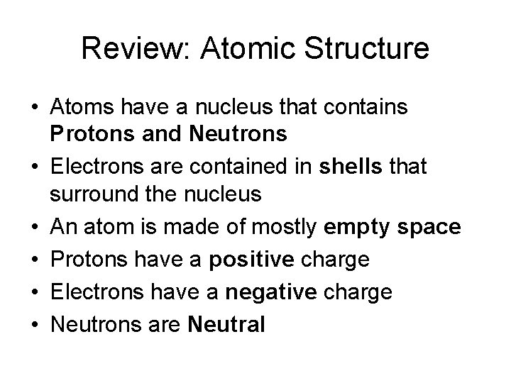 Review: Atomic Structure • Atoms have a nucleus that contains Protons and Neutrons •
