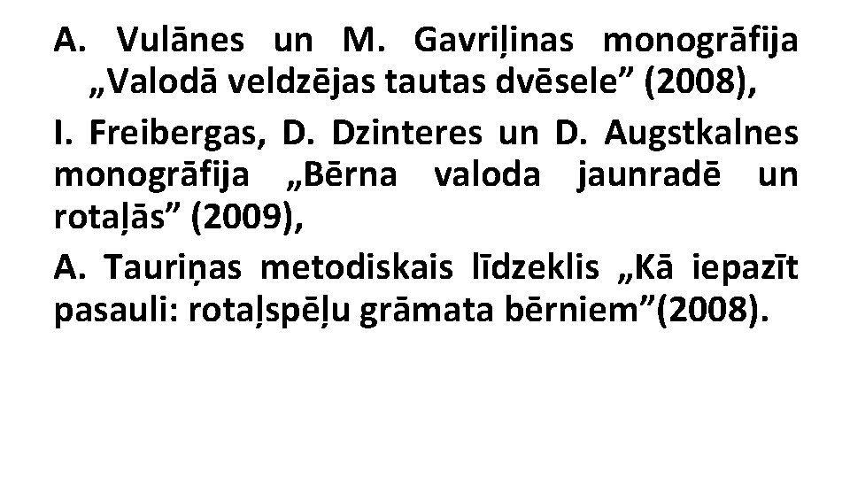 A. Vulānes un M. Gavriļinas monogrāfija „Valodā veldzējas tautas dvēsele” (2008), I. Freibergas, D.