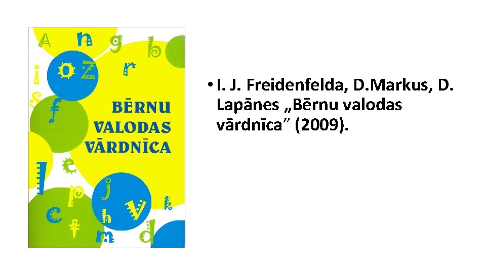  • I. J. Freidenfelda, D. Markus, D. Lapānes „Bērnu valodas vārdnīca” (2009). 