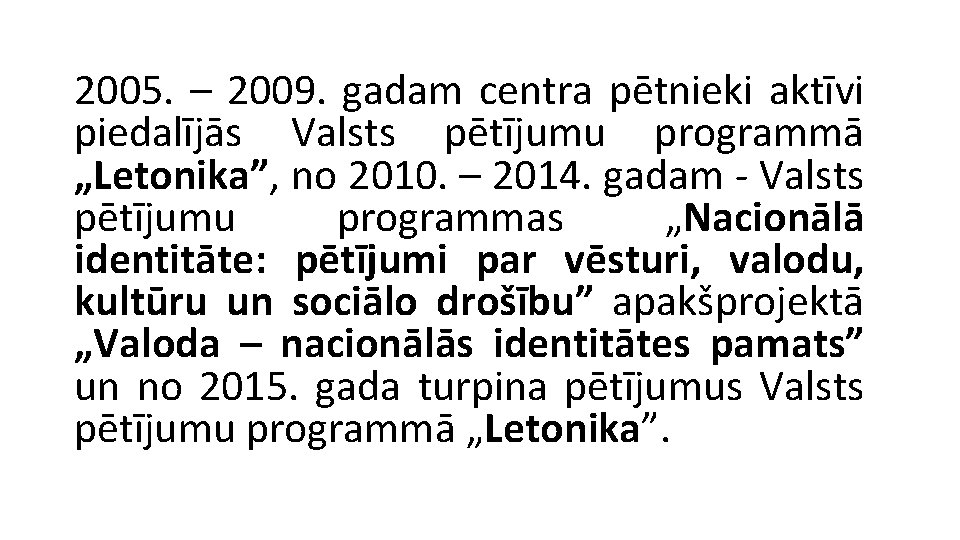 2005. – 2009. gadam centra pētnieki aktīvi piedalījās Valsts pētījumu programmā „Letonika”, no 2010.
