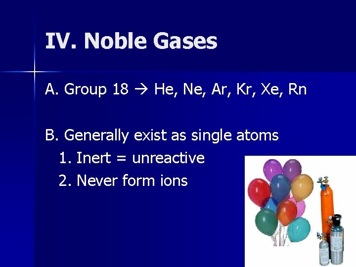 IV. Noble Gases A. Group 18 He, Ne, Ar, Kr, Xe, Rn B. Generally