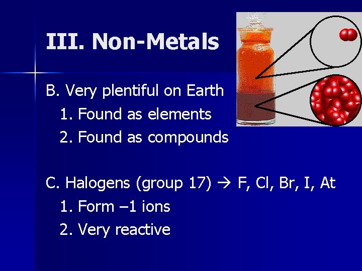 III. Non-Metals B. Very plentiful on Earth 1. Found as elements 2. Found as