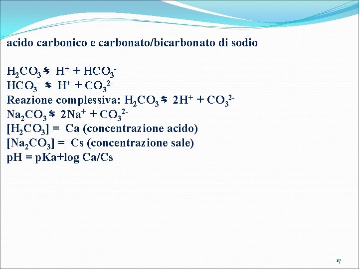 acido carbonico e carbonato/bicarbonato di sodio H 2 CO 3 ⇆ H+ + HCO