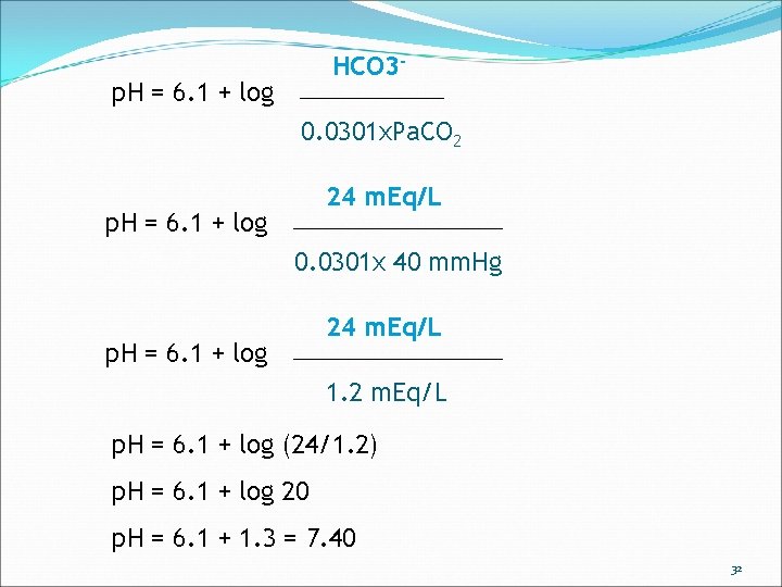 HCO 3 - p. H = 6. 1 + log 0. 0301 x. Pa.
